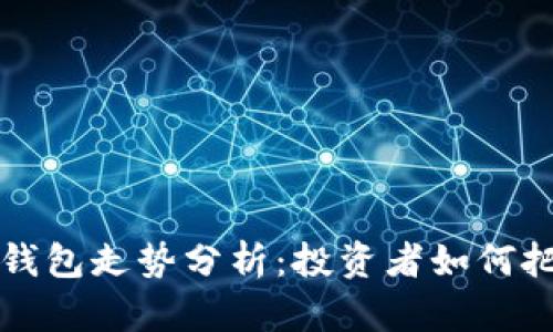 以太坊链上钱包走势分析：投资者如何把握未来趋势