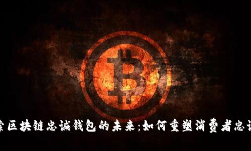 探索区块链忠诚钱包的未来：如何重塑消费者忠诚度