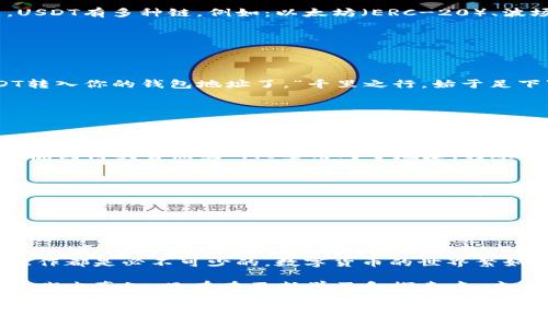   区块链钱包如何便捷添加USDT：一步一步教你轻松操作 / 

 guanjianci 区块链钱包, USDT, 数字货币, 钱包使用教程 /guanjianci 

前言
在数字货币的世界中，USDT（Tether）作为一种稳定币，因其与美元1比1的价值挂钩，受到许多投资者的青睐。然而，对于很多初学者来说，关于如何在区块链钱包中添加USDT这一操作，可能会感到困惑。本文将通过简明易懂的步骤，帮助你轻松完成这一过程，确保你在数字资产的管理上得心应手。

什么是区块链钱包？
区块链钱包是存储、接收和发送数字货币的工具，可以是软件、硬件甚至纸质的。它通过私钥和公钥的方式确保用户的资金安全。越来越多的人开始使用区块链钱包进行数字资产的管理，而这一切的前提就是正确添加和管理好你所需要的币种，尤其是USDT。

什么是USDT？
USDT是由Tether公司发行的一种稳定币，它的价值与法定货币如美元挂钩。通过将USDT作为一种稳定的数字资产，用户不仅可以规避市场的剧烈波动，还能在区块链上进行更为便捷的交易。就如谚语所说：“不打无准备之仗”，在进入数字货币领域之前，了解USDT的重要性，将为你的投资之路铺平道路。

添加USDT到区块链钱包的准备
在开始之前，我们需要确保你已经拥有一个支持USDT的区块链钱包。目前市面上有很多钱包，比如以太坊钱包、TRON钱包或多链钱包等。选择合适的钱包非常关键，因为不同的钱包可能会支持不同的网络和币种。就像“好马配好鞍”，选择一个合适的钱包让添加USDT这一过程更加顺利。

添加USDT的步骤
下面，我们将以最常用的几个区块链钱包为例，详细说明如何添加USDT。无论你使用的是TokenPocket、ImToken，还是Cobo等流行钱包，操作步骤大同小异。

h4步骤一：创建或者打开钱包/h4
若你还没有钱包，请根据官方指引下载相应的区块链钱包App，创建一个新钱包。如果你已有钱包，直接输入你的助记词或者密码进入钱包界面。

h4步骤二：选择资产管理/h4
在钱包主界面，选择“资产”或“钱包”选项，通常会显示你目前拥有的所有数字货币和代币。在此界面中，寻找“添加资产”或“管理资产”的选项。

h4步骤三：搜索USDT/h4
点击添加资产后，你会看到一个搜索框，输入“USDT”，然后点击搜索。系统将显示出与USDT相关的所有资产和网络。需要注意的是，USDT有多种链，例如：以太坊（ERC-20）、波场（TRC-20）和Omni等。请根据你打算使用的网络进行选择。

h4步骤四：确认添加USDT/h4
选定相应的USDT后，点击“添加”或“确认”按钮。系统会提示你添加成功，你的USDT资产会立即显示在你的资产列表中。

h4步骤五：查看你的USDT余额/h4
添加完成后，回到钱包的资产页面，你就能够看到你的USDT余额了。如果你想进行交易，接下来就可以从其他交易所或钱包将USDT转入你的钱包地址了。“千里之行，始于足下”，这一切的准备都是为了日后的顺利交易。

如何向区块链钱包转入USDT？
添加完USDT后，你一定想知道如何向钱包中转入USDT。下面是步骤：

h4步骤一：获取USDT地址/h4
在你的区块链钱包中，找到USDT资产，并点击“接收”或“存入”按钮。系统将显示你的USDT接收地址。记住，这个地址是唯一的，就像“船到桥头自然直”，只要用对了地址，转账都不会出错。

h4步骤二：从其他平台转账/h4
如果你在交易所购买了USDT，进入你的交易所账户，选择“提币”，然后粘贴之前获取的USDT地址。输入你想转账的数量，并确认转账。一旦完成，系统会显示转账状态，通常需要些时间才能到账。

h4步骤三：验证到账/h4
转账完成后，回到你的钱包主界面，查看是否已到账。如果你看到USDT的余额增加，说明转账成功。“瓜熟蒂落”，一切都在掌握之中。

总结
通过以上步骤，你应该能够轻松地在区块链钱包中添加USDT并转入资产。无论你是投资新手还是有经验的交易者，掌握这些基本操作都是必不可少的。数字货币的世界繁如繁星，但只要你能够熟练应用这些基本操作，便能更好地驾驭这片星海。在此，“祝你投资顺利，财源广进！”

在这数字货币盛行的时代，希望每一个用户都能找到适合自己的投资方式，像“行稳致远”一般，谨慎而富有策略地进行资产管理。实践出真知，只有在不断学习和探索中，才能更好地适应这个变化迅速的市场。

如果你在设置或使用区块链钱包的过程中有任何疑问，欢迎随时咨询社区或寻求帮助。保持好奇心，迈出投资的第一步，让我们一起在数字货币的世界中遨游吧！