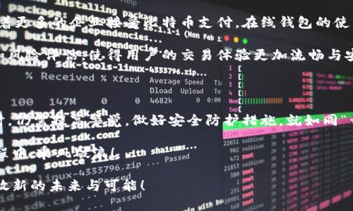  brindar 比特币在线钱包的全面解析：安全性、操作指南与市场前景/ brindar 

比特币, 在线钱包, 数字货币, 安全性/guanjianci

一、引言：比特币与在线钱包的缘起

在现代科技快速发展的背景下，数字货币逐渐成为人们生活中的重要一环。而比特币作为最早且最为知名的数字货币，自然吸引了大量的关注。相比于传统的现实货币，数字货币不仅仅是一串串数字，更是各种互联网技术与经济理念的结晶。在这个生态系统中，在线钱包扮演着一个至关重要的角色。

正如“千里之行，始于足下”，如果您打算进入这个数字货币的世界，那么了解比特币在线钱包无疑是迈出的第一步。它不仅仅是存储比特币的地方，更是管理和交易数字资产的工具。那么，什么是比特币在线钱包呢？它有哪些特性和功能？接下来，我们将一探究竟。

二、比特币在线钱包的定义与功能

比特币在线钱包是指一种基于网络的数字钱包，允许用户发送、接收和存储比特币。用户只需通过互联网连接，就可以随时随地访问自己的比特币账户。与传统的银行账户不同，比特币在线钱包的去中心化特性，让用户在无需第三方机构干预的情况下，自主管理自己的资产。

通常，这些在线钱包提供的功能包括：

ul
  li接收和发送比特币：用户可以通过钱包地址轻松进行转账，无论是给朋友还是支付商品。/li
  li交易记录管理：在线钱包通常会自动记录用户的交易历史，方便用户随时查阅。/li
  li多种货币支持：一些在线钱包不仅支持比特币，还支持其他各类数字货币。/li
  li安全措施：大部分在线钱包提供双重验证和密码保护等安全措施，确保用户资产的安全。/li
/ul

三、比特币在线钱包的类型

如今，市场上的比特币在线钱包种类繁多，以满足不同用户的需求。一般而言，在线钱包可分为以下几类：

ul
  li交易所钱包：这类钱包由数字货币交易所提供，用户可以在交易所内直接进行交易。但是，由于这些钱包是由第三方管理，安全性相对较低。/li
  li独立在线钱包：相对而言，这类钱包的安全性较高，用户可以选择相对知名且安全性较高的平台进行使用。用户在此类钱包中存放资产的安全性由平台的数据保护措施来保障。/li
  li移动钱包：专为手机用户设计，方便随时随地进行交易。这类钱包的便利性使其受到许多年轻用户的青睐。/li
/ul

四、比特币在线钱包的安全性

比特币在线钱包的安全性始终是用户关注的重点。众所周知，“一失足成千古恨”，在数字货币领域，一旦遭遇黑客攻击或账户被盗，可能造成不可挽回的损失。因此，了解如何提高在线钱包的安全性显得尤为重要。

以下是几种提高在线钱包安全性的有效措施：

ul
  li选择可信赖的平台：确保使用知名度高、安全性强的钱包服务提供商，这能有效降低安全风险。/li
  li启用双重身份验证：双重身份验证（2FA）可以为用户账户增加一层安全保障，即便账户密码被盗，也能有效防止不合法的访问。/li
  li定期监控账户活动：用户应定期查看自己的交易记录，及时发现可疑活动并采取相应措施。/li
/ul

五、比特币在线钱包的使用指南

对于新手而言，使用比特币在线钱包可能会有些摸不着头脑。不过，“熟能生巧”，只需几个简单的步骤，您便可以轻松上手：

ol
  li注册账户：首先，选择一个信誉良好的在线钱包平台注册账户，通常需要提供电子邮件和设置密码。/li
  li验证身份：大部分钱包会要求用户进行身份验证，以提高账户的安全性。/li
  li获得钱包地址：注册成功后，您将获得一个独特的钱包地址，用于接收比特币。/li
  li充值资金：通过交易所或其他方式，将比特币转入您的在线钱包。/li
  li进行交易：通过钱包发送或接收比特币，管理您的投资。/li
/ol

六、比特币在线钱包的市场前景

随着数字货币的普及，比特币在线钱包的需求也越来越大。根据相关研究，未来几年，在线钱包的用户数量将持续增长。同时，随着更多的企业接受比特币支付，在线钱包的使用场景也将日益多样化。“不打无准备之仗”，在市场前景光明的情况下，提前布局将是明智的选择。

此外，随着技术的发展，在线钱包的功能也在不断演化。未来，我们将看到更为智能化的在线钱包，它们能够自动进行资产管理和风险评估，使得用户的交易体验更加流畅与安全。

七、总结：开启比特币在线钱包之旅

总之，比特币在线钱包作为数字货币生态系统中的重要组成部分，为用户提供了便捷、安全的交易体验。然而，用户在使用钱包时，仍需提高警觉，做好安全防护措施。就如同“开门七件事，柴米油盐酱醋茶”，无论您想在比特币这一领域取得多少成就，都离不开对在线钱包的充分了解与合理使用。

随着比特币及其他数字货币的不断发展，在线钱包的前景依旧光明。在这个波澜壮阔的数字货币时代，愿您在比特币探索的旅程中，乘风破浪！

以上就是对比特币在线钱包的全面解析，希望能给予您一些有价值的见解与启迪。在区块链技术的陪伴下，您的数字资产将开放新的未来与可能！