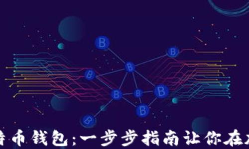 
如何下载个人比特币钱包：一步步指南让你在加密世界安全无忧