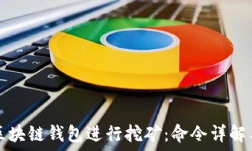   
如何使用区块链钱包进行挖矿：命令详解与实用指南