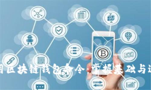 如何使用区块链钱包命令：掌握基础与进阶技巧