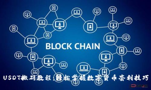 USDT搬砖教程：轻松掌握数字货币套利技巧