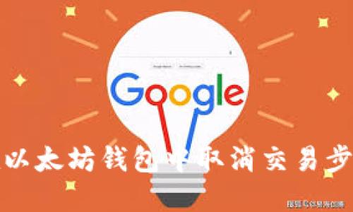 如何在以太坊钱包中取消交易步骤详解