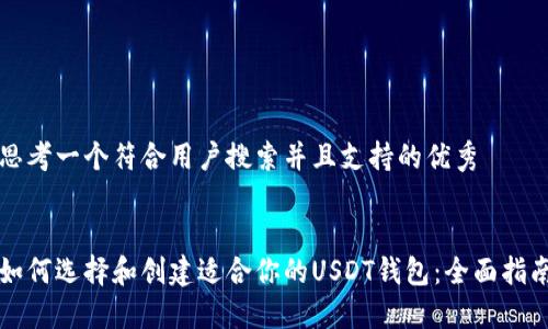 思考一个符合用户搜索并且支持的优秀


如何选择和创建适合你的USDT钱包：全面指南